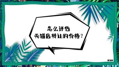 怎么评估天猫店转让的价格才合适呢？