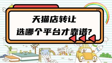 天猫店转让选哪个平台才靠谱?