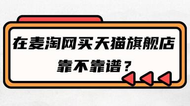 在麦淘网买天猫旗舰店靠不靠谱？