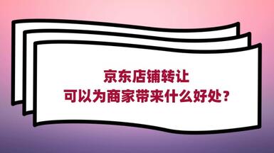 京东店铺转让可以为商家带来什么好处？